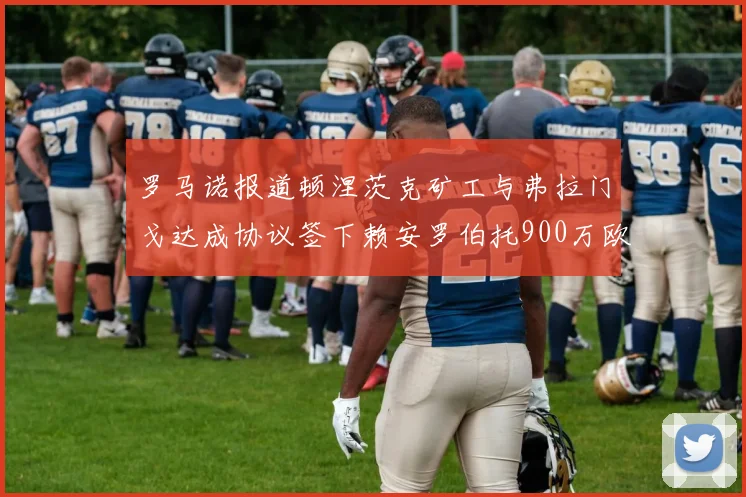 罗马诺报道顿涅茨克矿工与弗拉门戈达成协议签下赖安罗伯托900万欧元
